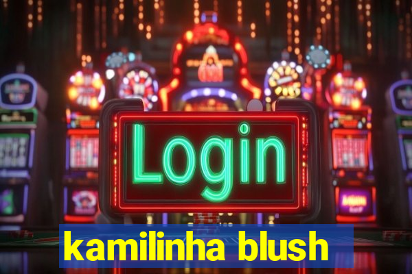 kamilinha blush